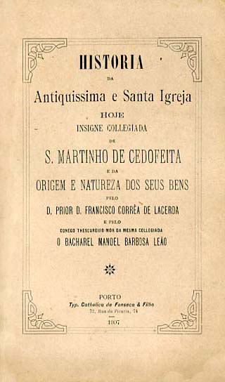 HISTORIA DA ANTIQUISSIMA E SANTA IGREJA HOJE INSIGNE COLLEGIADA DE SAO MARTINHO DE CEDOFEITA