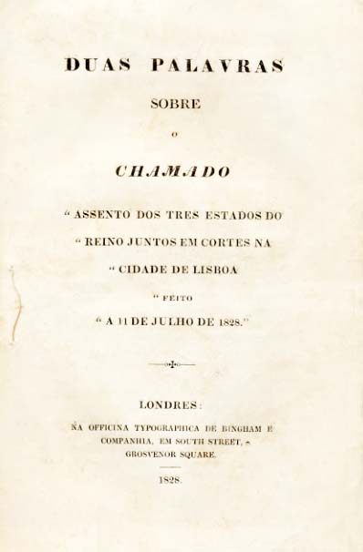 DUAS PALAVRAS SOBRE O CHAMADO ASSENTO DOS TRES ESTADOS DO REINO JUNTOS EM CORTES NA CIDADE DE LISBOA FEITO A 11 DE JULHO DE 1828
