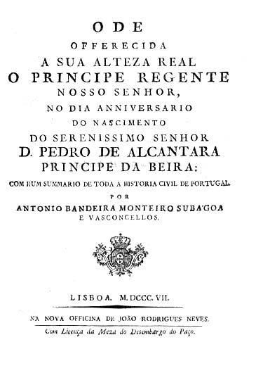 ODE OFERECIDA A SUA ALTEZA REAL O PRINCIPE REGENTE NOSSO SENHOR NO DIA ANIVERSARIO DO NASCIMENTO DO SERENISSIMO SENHOR DOM PEDRO DE ALCANTARA PRINCIPE DA BEIRA