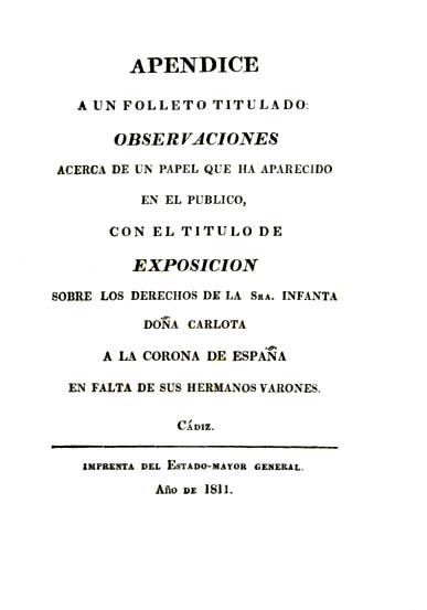 APENDICE A UN FOLLETO TITULADO OBSERVACIONES ACERCA DE UN PAPEL QUE HA APARECIDO EN EL PUBLICO CON EL TITULO DE EXPOSICION SOBRE LOS DERECHOS DE LA SRA. INFANTA DOÑA CARLOTA A LA CORONA DE ESPAÑA EN FALTA DE SUS HERMANOS VARONES