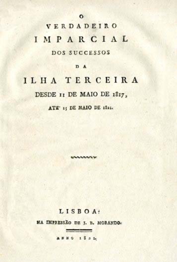 VERDADEIRO IMPARCIAL DOS SUCESSOS DA ILHA TERCEIRA DESDE 11 DE MAIO DE 1817 ATE 15 DE MAIO DE 1821