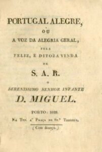 PORTUGAL ALEGRE OU A VOZ DA ALEGRIA GERAL PELA FELIZ E DITOSA VINDA DE SUA ALTEZA REAL O SERENISSIMO SENHOR INFANTE DOM MIGUEL