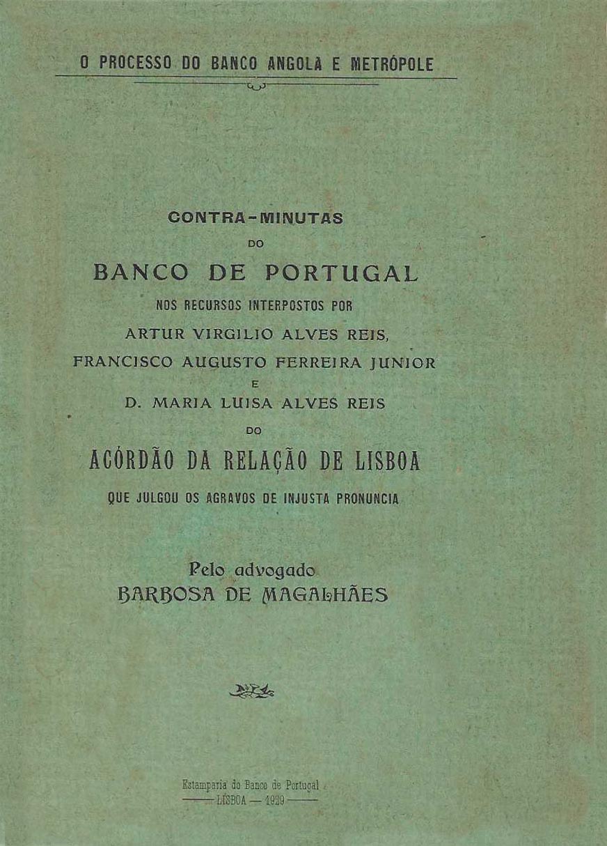 PROCESSO DO BANCO ANGOLA E METROPOLE. Contra minutas do Banco de Portugal nos recursos interpostos por Artur Virgilio Alves Reis Francisco Augusto Ferreira Junior e Dona Maria Luisa Alves Reis do Acordao da Relaçao de Lisboa que julgou os agravos de injusta pronuncia