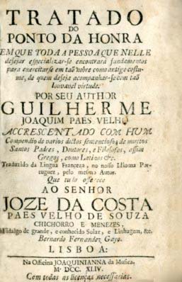 TRATADO DO PONTO DA HONRA EM QUE TODA A PESSOA QUE NELE DESEJAR ESPECIALIZAR SE ENCONTRARA FUNDAMENTOS PATA EXERCITAR SE EM TAO NOBRE COMO ANTIGO COSTUME DE QUEM DESEJA ACOMPANHAR SE COM TAO LOUVAVEL VIRTUDE