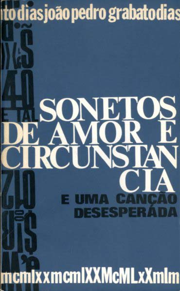 QUARENTA E TAL SONETOS DE AMOR E CIRCUNSTANCIA E UMA CANÇAO DESESPERADA