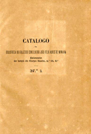 CATALOGO DA BIBLIOTECA DO FALECIDO CONSELHEIRO JOAO FELIX ALVES DE MINHAVA