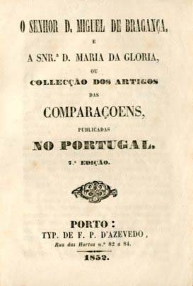 SENHOR DOM MIGUEL DE BRAGANÇA E A SENHORA DONA MARIA DA GLORIA OU COLECÇAO DOS ARTIGOS DAS COMPARAÇOES PUBLICADAS NO PORTUGAL