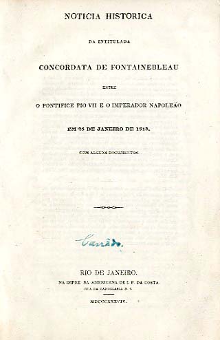 NOTICIA HISTORICA DA INTITULADA CONCORDATA DE FONTAINEBLEAU ENTRE O PONTIFICE PIO VII E O IMPERADOR NAPOLEAO EM 25 DE JANEIRO DE 1813