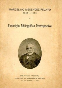 CATALOGO DA EXPOSIÇAO BIBLIOGRAFICA COMEMORATIVA DO PRIMEIRO CENTENARIO DO NASCIMENTO DE MARCELINO MENENDEZ PELAYO