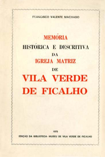 MEMORIA HISTORICA E DESCRIPTIVA DA IGREJA MATRIZ DE VILA VERDE DE FICALHO