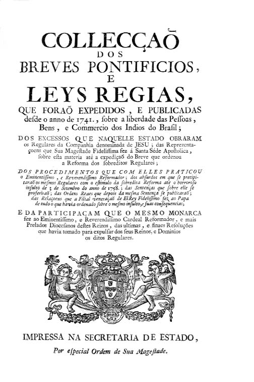 COLECÇAO DOS BREVES PONTIFICIOS E LEIS REGIAS QUE FORAM EXPEDIDOS E PUBLICADAS DESDE O ANO DE 1741 SOBRE A LIBERDADE DAS PESSOAS BENS E COMERCIO DOS INDIOS DO BRASIL