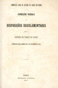 INSTRUÇOES TECNICAS E DISPOSIÇOES REGULAMENTARES PARA A CULTURA DO TABACO NO DOURO APROVADAS PELO GOVERNO EM 21 DE FEVEREIRO DE 1885