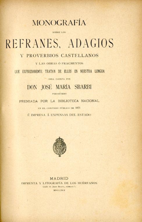 MONOGRAFIA SOBRE LOS REFRANES ADAGIOS Y PROVERBIOS CASTELLANOS Y LAS OBRAS O FRAGMENTOS QUE EXPRESAMENTE TRATAN DE ELLOS EN NUESTRA LENGUA