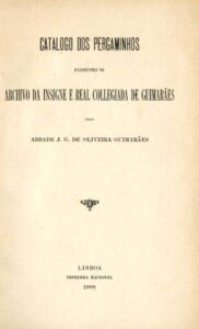 CATALOGO DOS PERGAMINHOS EXISTENTES NO ARQUIVO DA INSIGNE E REAL COLEGIADA DE GUIMARAES