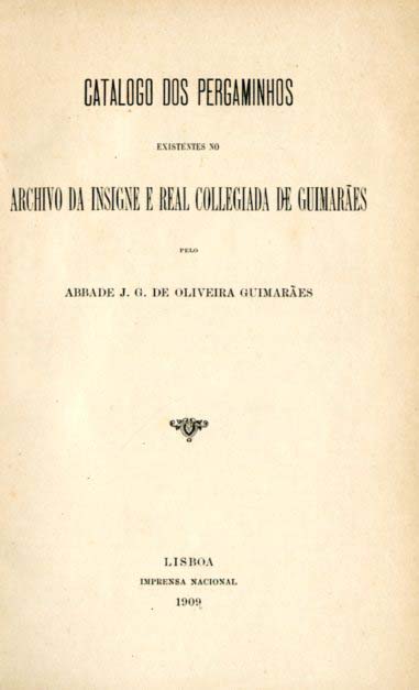 CATALOGO DOS PERGAMINHOS EXISTENTES NO ARQUIVO DA INSIGNE E REAL COLEGIADA DE GUIMARAES