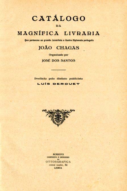 CATALOGO DA MAGNIFICA LIVRARIA QUE PERTENCEU AO GRANDE JORNALISTA E ILUSTRE DIPLOMATA PORTUGUES JOÃO CHAGAS