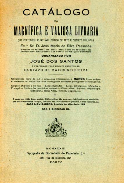 CATALOGO DA MAGNIFICA E VALIOSA LIVRARIA QUE PERTENCEU AO NOTAVEL CRITICO DE ARTE E DISTINTO BIBLIOFILO EXCELENTISSIMO SENHOR DOM JOSE MARIA DA SILVA PESSANHA