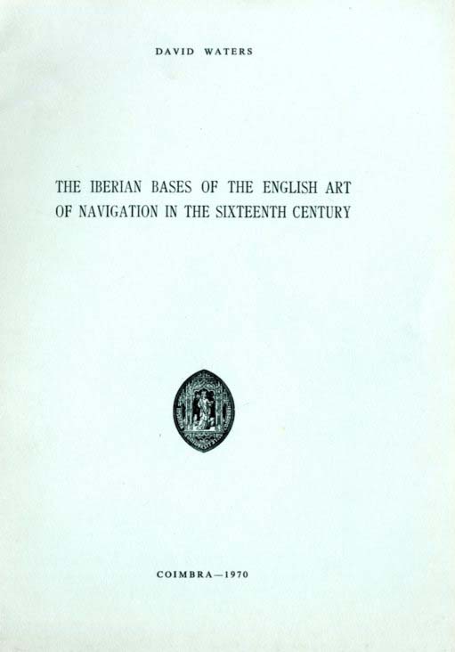 IBERIAN BASES OF THE ENGLISH ART OF NAVIGATION IN THE SIXTEENTH CENTURY