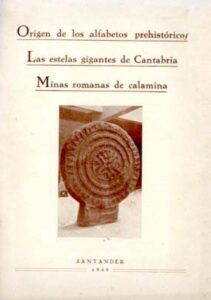 ORIGEN DE LOS ALFABETOS PREHISTORICOS. LAS ESTELAS GIGANTES DE CANTABRIA. MINAS ROMANAS DE CALAMINA