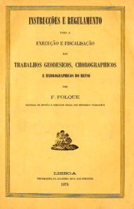 INSTRUCÇOES E REGULAMENTO PARA A EXECUÇAO E FISCALIZAÇAO DOS TRABALHOS GEODESICOS COROGRAFICOS E HIDROGRAFICOS DO REINO