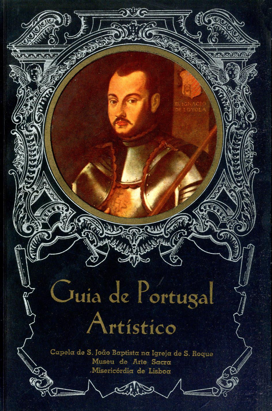GUIA DE PORTUGAL ARTISTICO. Capela de S. João Baptista na Igreja de S. Roque. Museu de Arte Sacra. Misericórdia de Lisboa