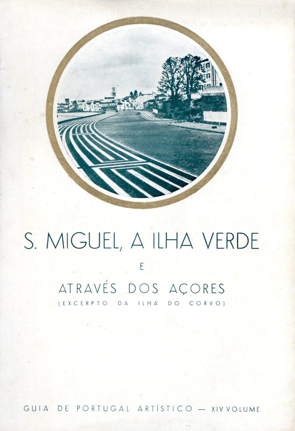 GUIA DE PORTUGAL ARTISTICO. S. Miguel, a Ilha Verde e através dos Açores.