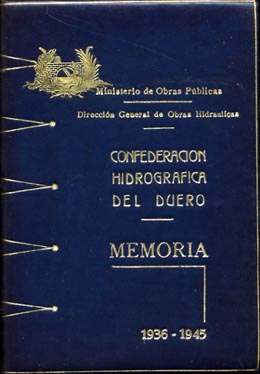 CONFEDERACION HIDROGRAFICA DEL DUERO. Memoria que da cuenta de la labor desarrollada desde 1937 a 1945.