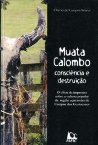 MUATA COLOMBO. Consciência e destruição. O olhar da imprensa sobre a cultura popular da região açucareira de Campos de Goytacazes
