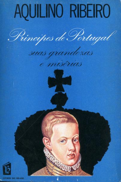 PRINCIPES DE PORTUGAL SUAS GRANDEZAS E MISÉRIAS