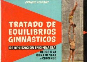 TRATADO DE EQUILIBRIOS GIMNASTICOS DE APLICACION EN GIMNASIA DEPORTIVA ORNAMENTAL Y CIRCENTE