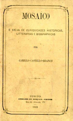 MOSAICO E SILVA DE CURIOSIDADES HISTORICAS LITERARIAS E BIOGRAFICAS & QUESTAO DE PROPRIEDADE LITERARIA SUSCITADA COM A PUBLICAÇAO DE UM LIVRO DE CAMILO