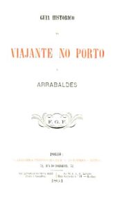 GUIA HISTORICO DO VIAJANTE NO PORTO E ARRABALDES